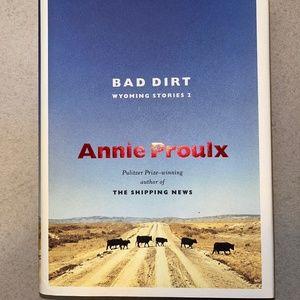 ANNIE PROULX, BAD DIRT: THE WYOMING STORIES 2, 2002, hardcover.